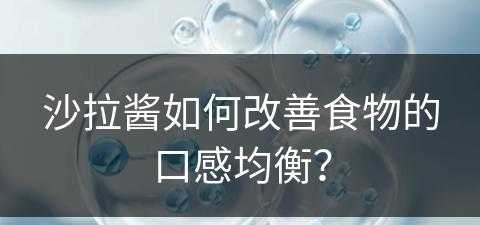 沙拉酱如何改善食物的口感均衡？